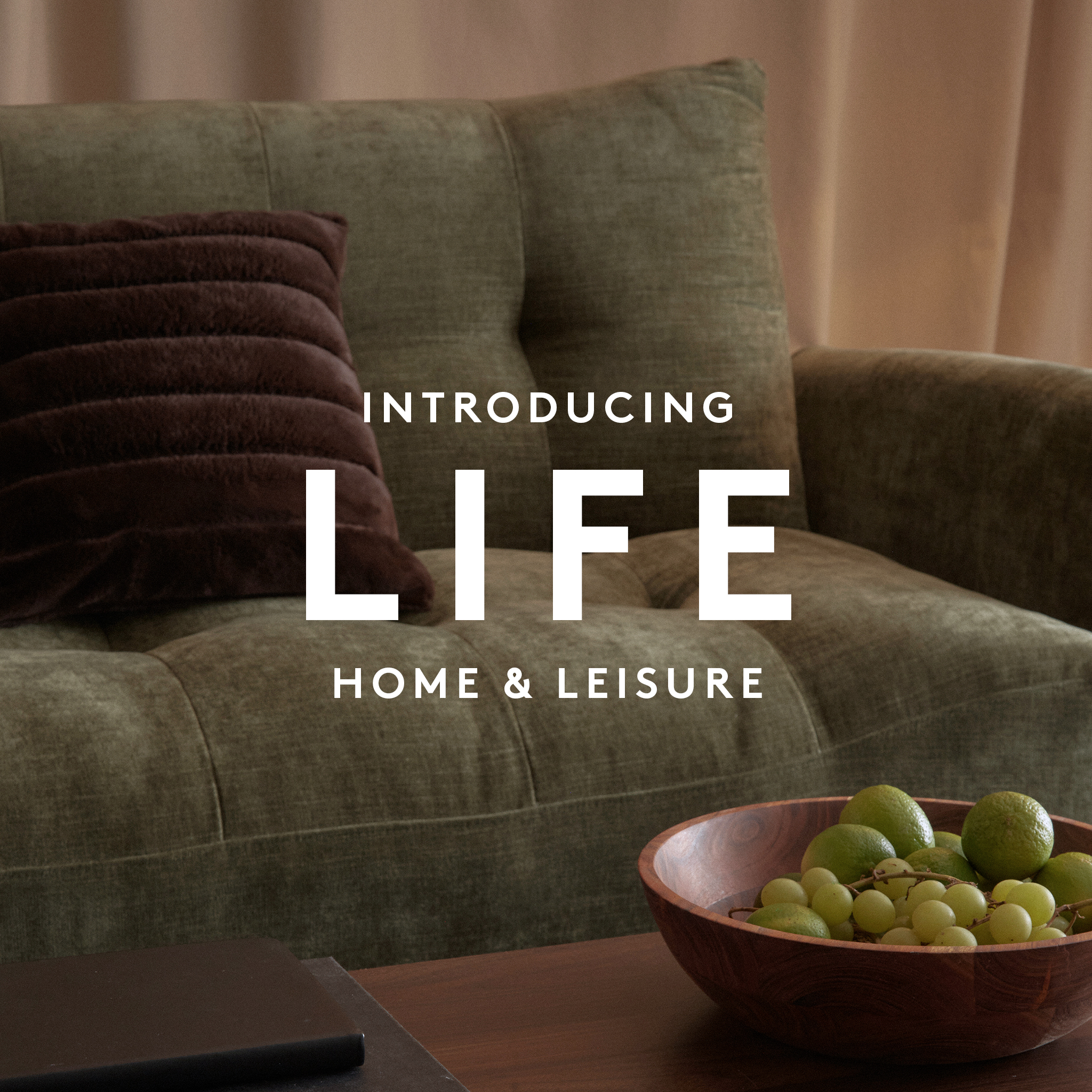 Introducing LIFE
Home & Leisure