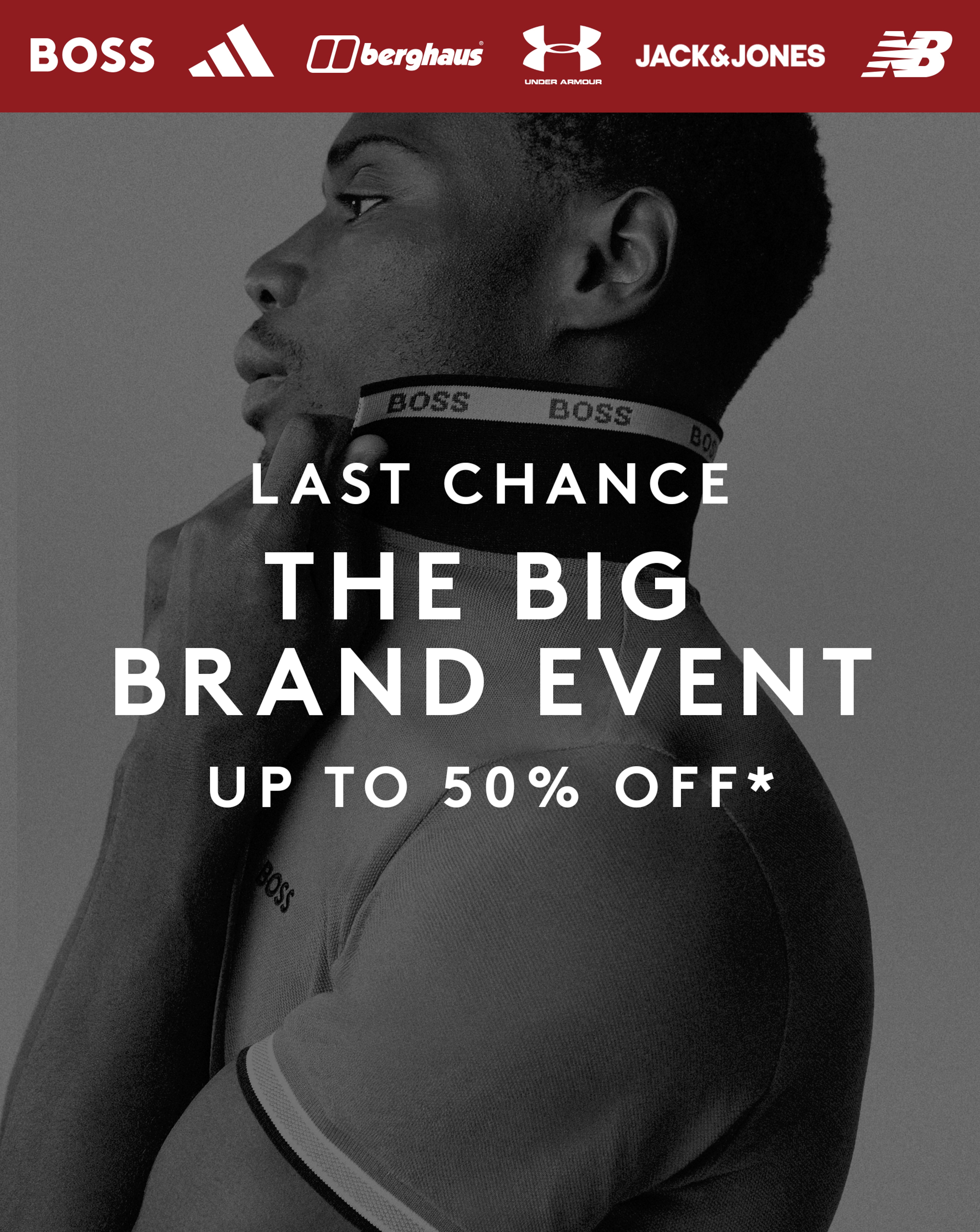 Last chance. The Big Brand Event. Up to 50% off*